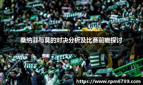 桑纳菲与莫的对决分析及比赛前瞻探讨